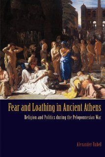 Fear and Loathing in Ancient Athens: Religion and Politics During the Peloponnesian War (9781844655700): Alexander Rubel: Books