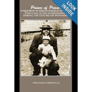 Prince of Peace: A Memoir of an African American Attorney, Who Came of Age in Birmingham During the Civil Rights Movement: Prince Chambliss: 9780557109432: Books