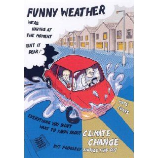 Funny Weather: Everything You Didn't Want to Know About Climate Change But Probably Should Find Out: Kate Evans: 9780954930936: Books