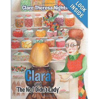 Clara and 'The No I Didn't Lady': Clare Theresa Nightingale: 9781491879450: Books