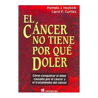 El Cancer No Tiene Porque Doler / Cancer Doesn't Have to Hurt: Como Conquistar El Dolor Causado Por El Cancer Y El Tratamiento Del Cancer / How toCancer and Cancer Treatment (Spanish Edition): Pamela J. Haylock: 9789683813961: Books