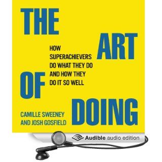 The Art of Doing: How Superachievers Do What They Do and How They Do It So Well (Audible Audio Edition): Camille Sweeney, Josh Gosfield, Ashley Present, Colin Fant, Jal Duncan, Justin Landon, Kerry Eicholz, Lee Han, Lyn Landon, Mark Middleton, Roxa