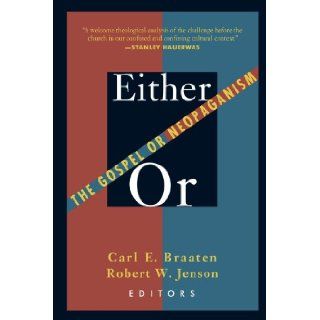 Either/or: The Gospel or Neopaganism: Carl E. Braaten, Robert W. Jenson: 9780802808400: Books