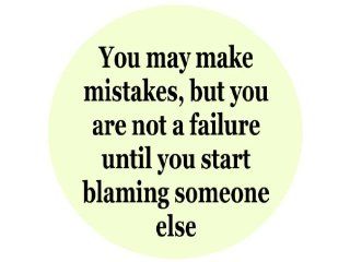 You May Make Mistakes, but You Are Not a Failure Until You Start Blaming Someone Else 1.25" Badge Pinback Button: Everything Else