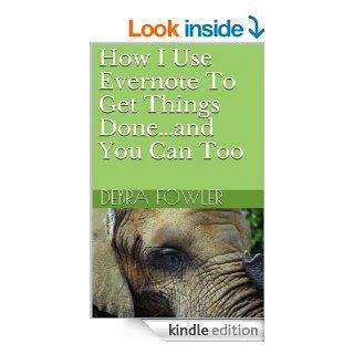 How I Use Evernote To Get Things Doneand You Can Too eBook: Debra Fowler: Kindle Store