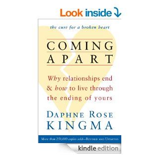 Coming Apart Why Relationships End and How to Live Through the Ending of Yours (new ed) eBook Daphne Rose Kingma Kindle Store
