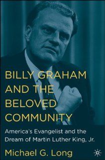 Billy Graham and the Beloved Community: America's Evangelist and the Dream of Martin Luther King, Jr.: Michael G. Long: Books
