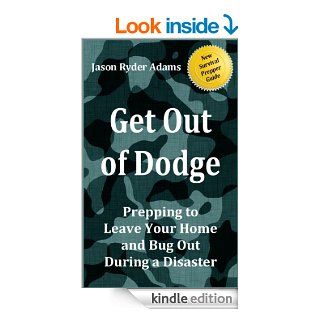 Get Out of Dodge! Prepping to Leave Your Home and Bug Out During a Disaster (The NEW Survival Prepper Guides) eBook: Jason Ryder Adams: Kindle Store