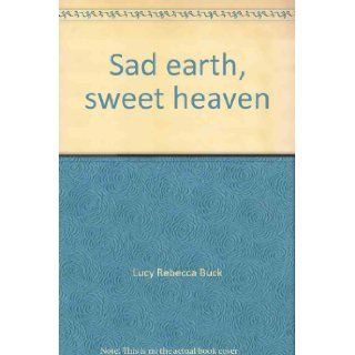 Sad Earth, Sweet Heaven: The diary of Lucy Rebecca Buck during the War Between the States, Front Royal, Virginia, December 25, 1861 April 15, 1865: Lucy Rebecca Buck: 9780960070213: Books