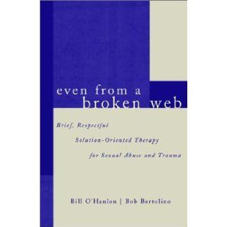 Even From A Broken Web: Brief, Respectful Solution Oriented Therapy for Sexual Abuse and Trauma: 9780393703948: Social Science Books @