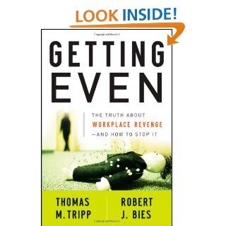 Getting Even: The Truth About Workplace Revenge  And How to Stop It: Thomas M. Tripp, Robert J. Bies: 9780470339671: Books
