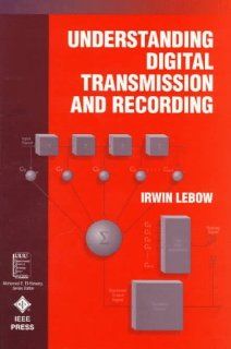 Understanding Digital Transmission and Recording (IEEE Press Understanding Science & Technology Series): Irwin Lebow: 9780780334182: Books
