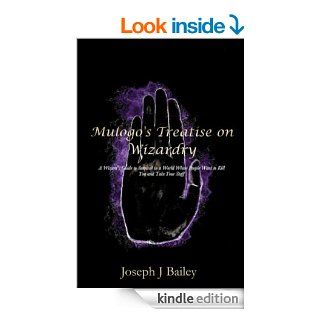 Mulogo's Treatise on Wizardry   A Wizard's Guide to Survival in a World Where People Want to Kill You and Take Your Stuff (Exceptional Advice for Adventurers Everywhere (EA'AE)) eBook Joseph J. Bailey Kindle Store