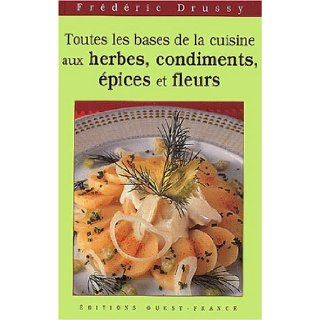 Toutes les bases de la cuisine aux herbes : Condiments, pices et fleurs.: Frdric Drussy, Didier Bnouada: 9782737332630: Books