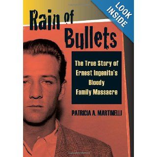 Rain of Bullets: The True Story of Ernest Ingenito's Bloody Family Massacre: Patricia A. Martinelli: 9780811736305: Books