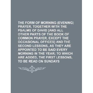 The form of morning (evening) prayer, together with the Psalms of David [and all other parts of the Book of common prayer, except the occasionalto be said every morning in the year: Books Group: 9781130463668: Books