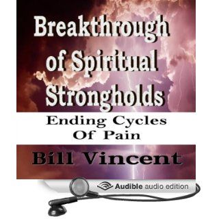 Breakthrough of Spiritual Strongholds: Ending Cycles of Pain (Audible Audio Edition): Bill Vincent, Doug Hannah: Books