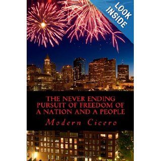 The Never Ending Pursuit of Freedom of A Nation and A People: Modern Cicero: 9781481174084: Books