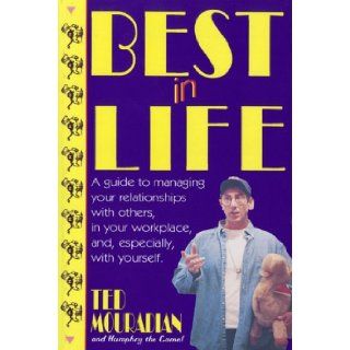 Best in Life: A Guide to Managing Your Relationships With Others, in Your Workplace And, Especially, With Yourself: Ted Mouradian: 9780921411550: Books