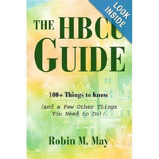 The HBCU Guide 100+ Things to Know (and a Few Other Things You Need to Do) Robin May 9780595357338 Books