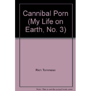 Cannibal Porn (My Life on Earth, No. 3) Rich Tommaso, Carol Gnojewski Books