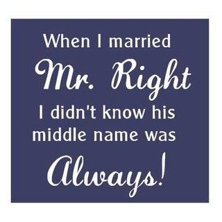 When I married Mr. Right I didn't know his middle name was Always   Decorative Signs