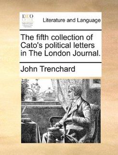 The fifth collection of Cato's political letters in The London Journal. (9781170025970): John Trenchard: Books