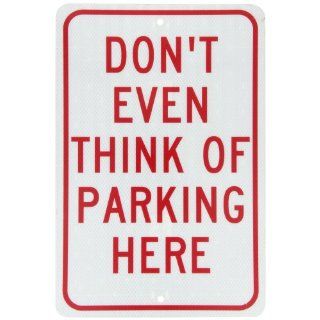 NMC TM16J Traffic Sign, Legend "DON'T EVEN THINK OF PARKING HERE", 12" Length x 18" Height, Engineer Grade Prismatic Reflective Aluminum 0.080, Red On White Industrial Warning Signs