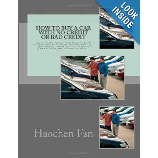 How To Buy a Car With No CREDIT Or Bad CREDIT We Can Show You How You Can Get Your Very Own Car In An Easy Step By Step Process ? Even If Your Credit Is Less Than Perfect Haochen Fan 9781479253296 Books
