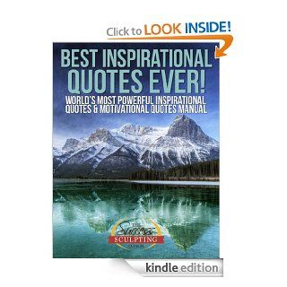 Best Inspirational Quotes Ever   World's Most Powerful Inspirational Quotes & Motivational Quotes Manual eBook: Success Sculpting Coach, Success Sculpting Inc: Kindle Store