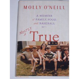 Mostly True A Memoir of Family, Food, and Baseball Molly O'Neill Books