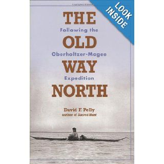 The Old Way North: Following the Oberholtzer Magee Expedition: David Pelly: 9780873516167: Books