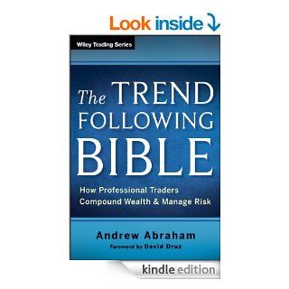 The Trend Following Bible: How Professional Traders Compound Wealth and Manage Risk (Wiley Trading) eBook: Andrew Abraham, David Druz: Kindle Store