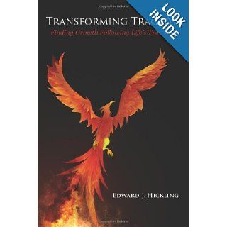 Transforming Tragedy: Finding Growth Following Life's Traumas: Edward J. Hickling Psy.D.: 9781477506899: Books