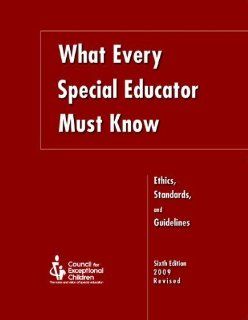 What Every Special Educator Must Know: Ethics, Standards, and Guidelines for Special Education: Council for Exceptional Children: 9780865864443: Books