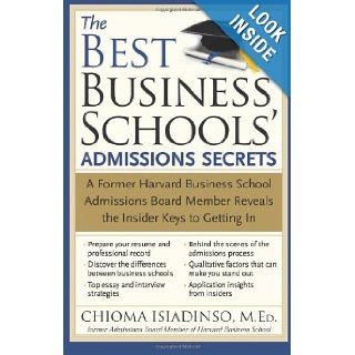 The Best Business Schools' Admissions Secrets: A Former Harvard Business School Admissions Board Member Reveals the Insider Keys to Getting In: Chioma Isiadinso: 9781402212130: Books
