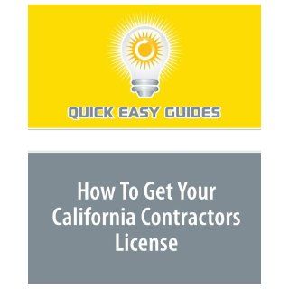 How To Get Your California Contractors License: Information from a Former Contractors State License Board App Tech on How To Get Licensed: Quick Easy Guides: 9781606806166: Books