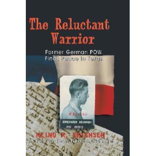 Reluctant Warrior: Former German POW Finds Peace in Texas (9781571685148): Heino R. Erichsen, Jean Nelson_erichsen: Books