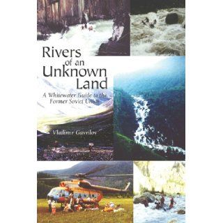 Rivers of an Unknown Land: A Whitewater Guide to the Former Soviet Union: Vladimir Gavrilov: 9780967757032: Books