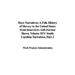 Slave Narratives: A Folk History of Slavery in the United States From Interviews with Former Slaves, Volume XIV: South Carolina Narratives, Part 2: Work Projects Administration: 9781437800210: Books