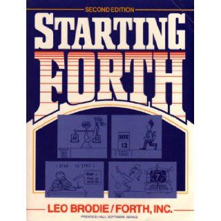 Starting Forth (Prentice Hall Software Series) Leo Brodie, Brodie 9780138430795 Books