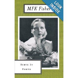 Serve It Forth (Art of Eating): M. F. K. Fisher: 9780865473690: Books