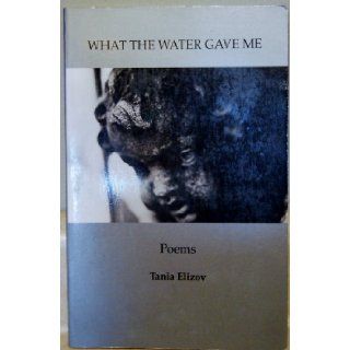 What the Water Gave Me: Tania Elizov: 9781880855003: Books