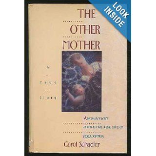 The Other Mother: A Woman's Love for the Child She Gave Up for Adoption: Carol Schaefer: 9780939149414: Books