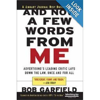 And Now a Few Words From Me: Advertising's Leading Critic Lays Down the Law, Once and For All: Bob Garfield: 0639785388937: Books
