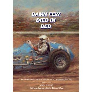 Damn Few Died in Bed: Memories of a Life in American Automobile Racing 1930  1975: Andy Dunlop, Thomas F. Saal: 9780976668336: Books
