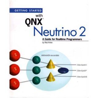 Getting Started with QNX Neutrino 2    A Guide for Realtime Programmers Robert Krten 9780968250112 Books