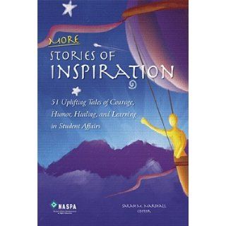 More Stories of Inspiration : 51 Uplifting Tales of Courage, Humor, Healing, and Learning in Student Affairs: Sarah M. Marshall: 9780931654152: Books