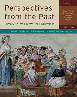 Perspectives from the Past: Primary Sources in Western Civilizations: From the Age of Exploration through Contemporary Times (Fifth Edition)  (Vol. 2) (9780393912951): James M. Brophy, Joshua Cole, John Robertson, Thomas Max Safley, Carol Symes: Books