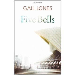 Five Bells: Gail Jones: 9781846554025: Books